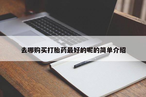 打胎的药私人渠道有吗去哪购买打胎药最好的呢的简单介绍