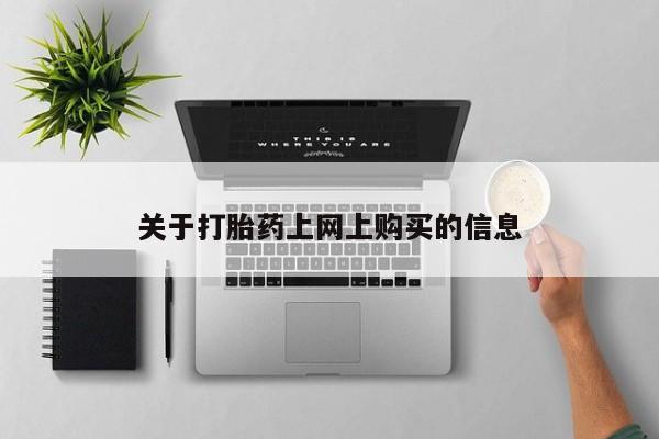 打胎的药私人渠道有吗关于打胎药上网上购买的信息