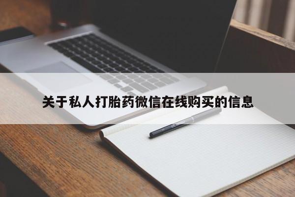 打胎的药私人渠道有吗关于私人打胎药微信在线购买的信息