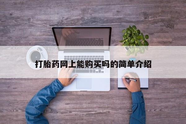 打胎的药私人渠道有吗打胎药网上能购买吗的简单介绍