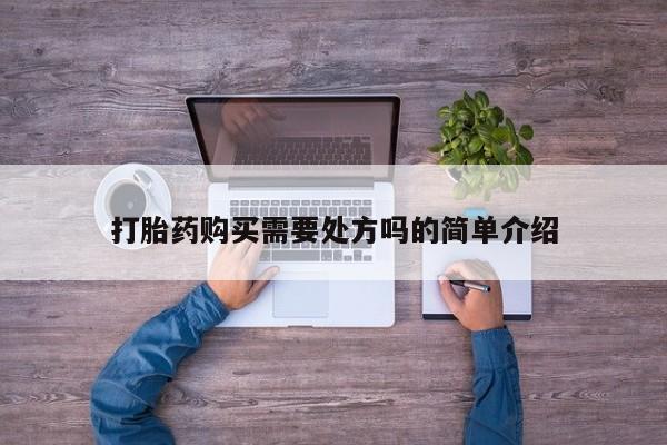 打胎的药私人渠道有吗打胎药购买需要处方吗的简单介绍