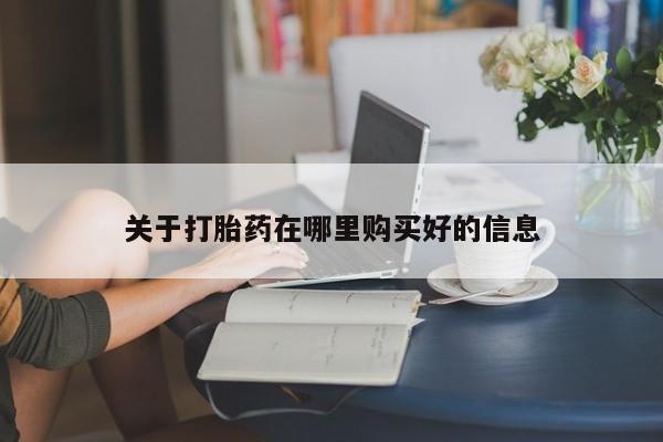 打胎的药私人渠道有吗关于打胎药在哪里购买好的信息