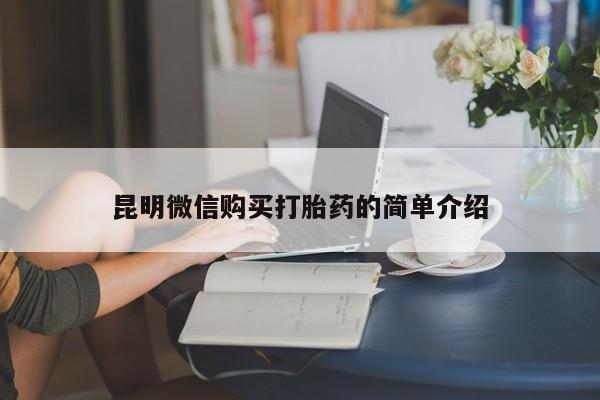 打胎的药私人渠道有吗昆明微信购买打胎药的简单介绍