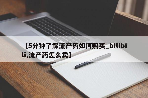 打胎的药私人渠道有吗【5分钟了解流产药如何购买_bilibili,流产药怎么卖】